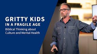 Gritty Kids in a Fragile Age: Biblical Thinking about Culture and Mental Health