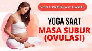 PROGRAM HAMIL | YOGA SAAT MASA SUBUR (OVULASI) | MENINGKATKAN KESUBURAN