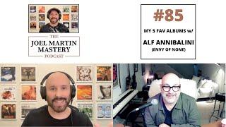 Joel Martin Mastery Podcast #85 - My 5 Fav Albums w/ Alf Annibalini (Envy of None)