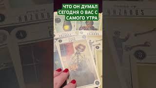 ЧТО ОН ДУМАЛ О ВАС СЕГОДНЯ С САМОГО УТРА ‍️ #таро #картытаронаотношения