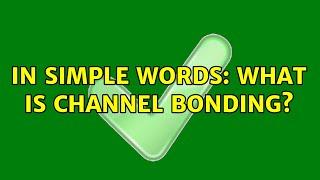 In simple words: What is channel bonding?