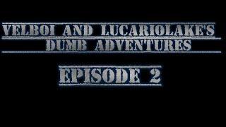 VelBoi and LucarioLake's dumb adventures - Episode 2