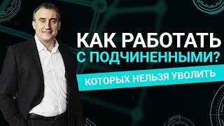 Как работать с подчиненными, которых Вы не можете уволить?