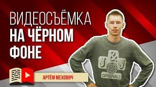 Видеосъёмка на черном фоне. Как снимать видео на чёрном фоне