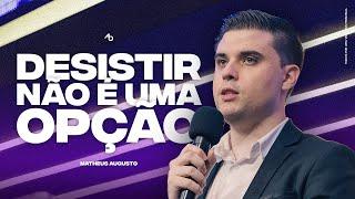 Desistir não é uma opção - Matheus Augusto