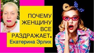 ПОЧЕМУ ЖЕНЩИНУ ВСЕ РАЗДРАЖАЕТ?! Психолог Екатерина Эрлих.