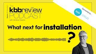 The kbbreview Podcast: What next for installation?