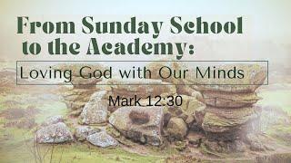 FROM SUNDAY SCHOOL TO THE ACADEMY: LOVING GOD WITH OUR MINDS by Jeff Syverson