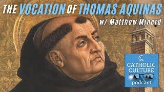 The Vocation of Thomas Aquinas—Matthew Minerd | Catholic Culture Podcast #160