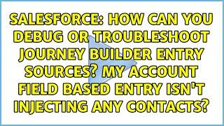 How can you debug or troubleshoot Journey Builder Entry Sources? My Account field based Entry...