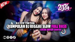 KUMPULAN DJ REGGAE SLOW FULL BASS DJ CAMPURAN COCOK BUAT SANTAI VIRAL FYP TIKTOK TERBARU 2024