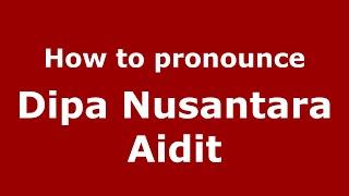 How to pronounce Dipa Nusantara Aidit (Indonesia/Indonesian) - PronounceNames.com