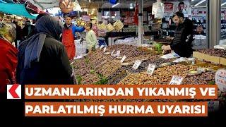 Uzmanlarından yıkanmış ve parlatılmış hurma uyarısı