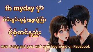 facebook mydayမှာ မိမိချစ်သူနဲ့tagတွဲပြီးပိုစ့်တင်နည်း