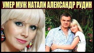 Умер муж певицы Натали музыкальный продюсер Александр Рудин