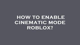 How to enable cinematic mode roblox?