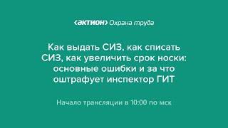 Как выдать СИЗ, как списать СИЗ, как увеличить срок носки: основные ошибки и за что оштрафуют