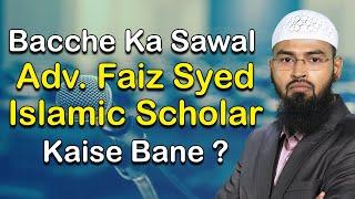 @AdvFaizSyedOfficial Se Ek Bacche Ka Sawal Ke Aap Islamic Scholar Kaise Bane