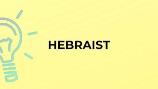 What is the meaning of the word HEBRAIST?