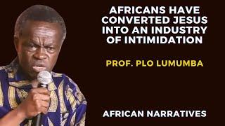 Africans Have Converted Jesus Into An Industry Of Extortion And Intimidation | Prof. PLO Lumumba