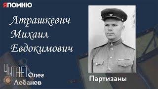 Атрашкевич Михаил Евдокимович. Проект "Я помню" Артема Драбкина. Партизаны.