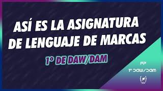 Así es la Asignatura de Lenguaje de Marcas - 1º DAW/1º DAM - FP