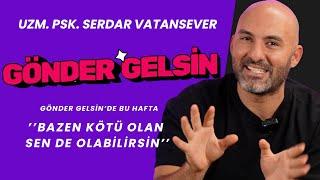 SERDAR VATANSEVER ''BAZEN KÖTÜ OLAN SEN DE OLABİLİRSİN!''