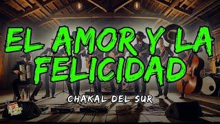 EL AMOR Y LA FELICIDAD - CHAKAL DEL SUR  Letra / Lyrics!