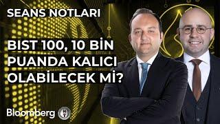 Seans Notları - BIST 100, 10 Bin Puanda Kalıcı Olabilecek Mi? | 7 Mart 2025