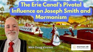 Ep258: The Erie Canal's Pivotal Influence on Joseph Smith and Mormonism