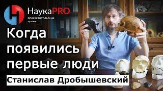 Когда появились первые люди? – Станислав Дробышевский | Лекции по антропологии | Научпоп | НаукаPRO