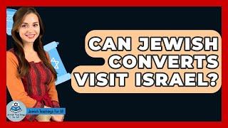 Can Jewish Converts Visit Israel? - Jewish Teachings For All