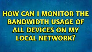 How can I monitor the bandwidth usage of all devices on my local network? (2 Solutions!!)