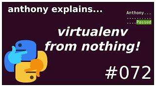 a virtualenv from nothing! (beginner - intermediate) anthony explains #072