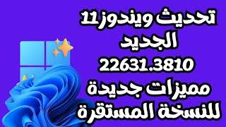 تحديث ويندوز 11 الجديد 22631.3810 مميزات وتغيرات جديدة للنسخة المستقرة 2024