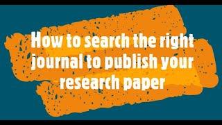 How to search the right journal to publish your research paper
