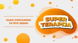 SUPER TERAPIJA #6 - Kako postajemo to što jesmo