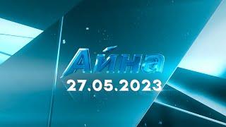 «Айна» бағдарламасы  27.05.2023