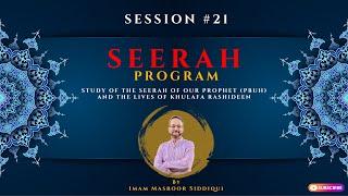 Study of the Seerah of our Prophet Muhammad (pbuh) and the Lives of Khulafa Rashideen (Session #21)