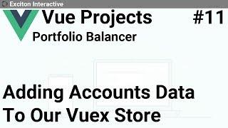 Adding Accounts Data To Our Vuex Store #11 - Vue Projects