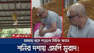 শনির দশায় ঘুরপাক খাচ্ছেন এমপি মুরাদ, মাথায় খসে পড়লো সিলিং ফ্যান! | Murad MP