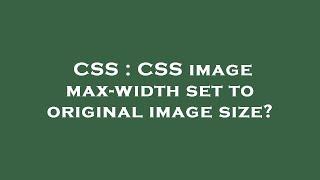 CSS : CSS image max-width set to original image size?