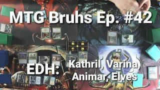 MTG Bruhs Ep. #42 EDH: Kathril, Varina, Animar, Elves