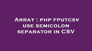 Array : php fputcsv use semicolon separator in CSV