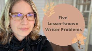 Five Lesser-known Writer Problems