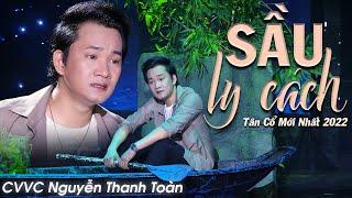 Tân Cổ Sầu Ly Cách - CVVC Nguyễn Thanh Toàn | Tân Cổ Mới Nhất 2022