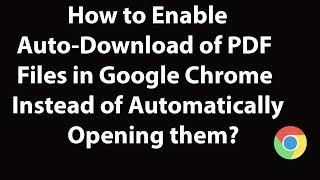 How to Enable Auto Download of PDF Files in Google Chrome instead of Automatically Opening them?