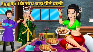 Egg Roll के साथ चाय पीने वाली : Hindi Kahaniya | Saas Bahu Stories in Hindi | Moral Stories