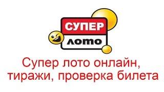 Супер лото Украины онлайн, тиражи, проверка билета 2023 года