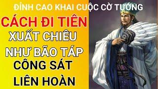 Cờ tướng hay - Cách Đi Tiên Xuất Chiêu Như Bão Táp Công Sát Liên Hoàn - Đỉnh cao khai cuộc cờ tướng.